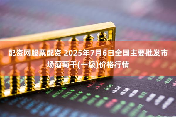 配资网股票配资 2025年7月6日全国主要批发市场葡萄干(一级)价格行情